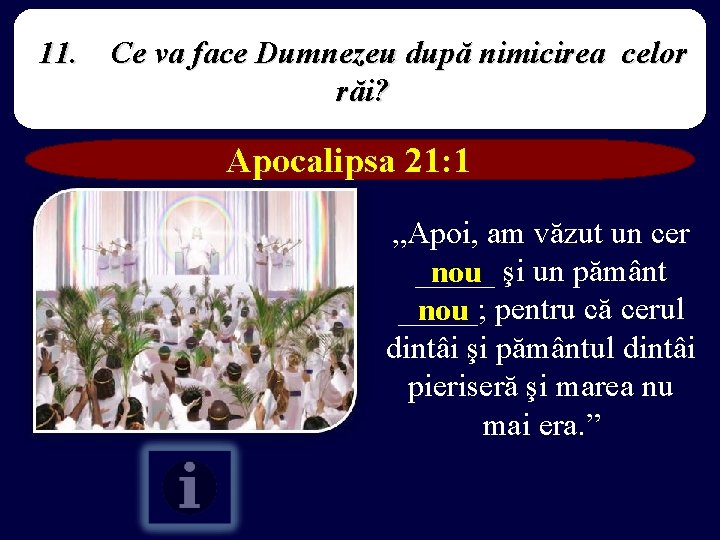 11. Ce va face Dumnezeu după nimicirea celor răi? Apocalipsa 21: 1 „Apoi, am