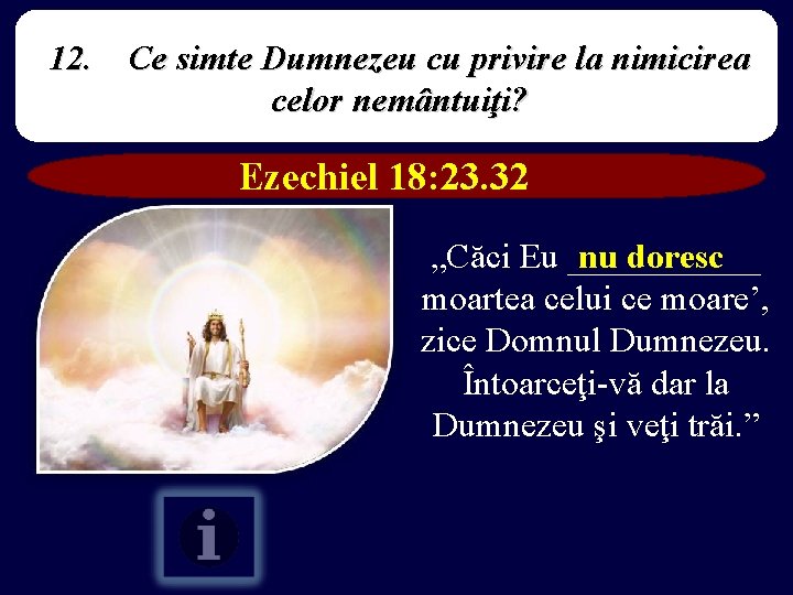 12. Ce simte Dumnezeu cu privire la nimicirea celor nemântuiţi? Ezechiel 18: 23. 32