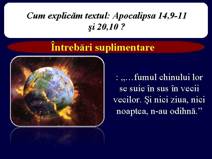 Cum explicăm textul: Apocalipsa 14, 9 -11 şi 20, 10 ? Întrebări suplimentare :