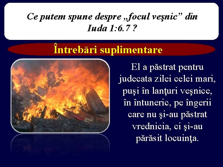 Ce putem spune despre „focul veşnic” din Iuda 1: 6. 7 ? Întrebări suplimentare