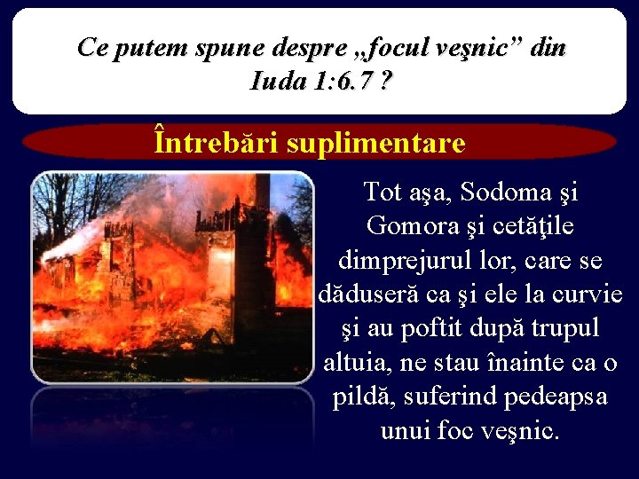 Ce putem spune despre „focul veşnic” din Iuda 1: 6. 7 ? Întrebări suplimentare