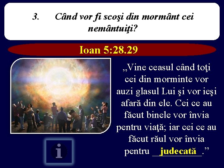 3. Când vor fi scoşi din mormânt cei nemântuiţi? Ioan 5: 28. 29 „Vine