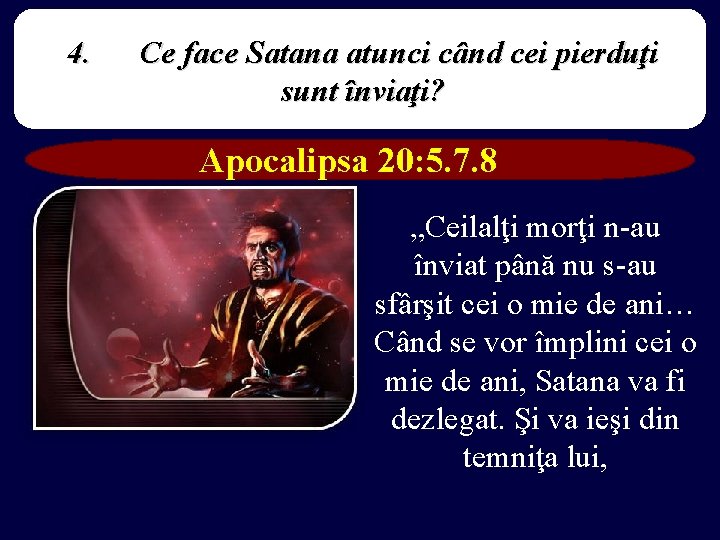4. Ce face Satana atunci când cei pierduţi sunt înviaţi? Apocalipsa 20: 5. 7.