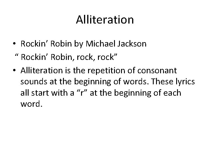 Alliteration • Rockin’ Robin by Michael Jackson “ Rockin’ Robin, rock” • Alliteration is