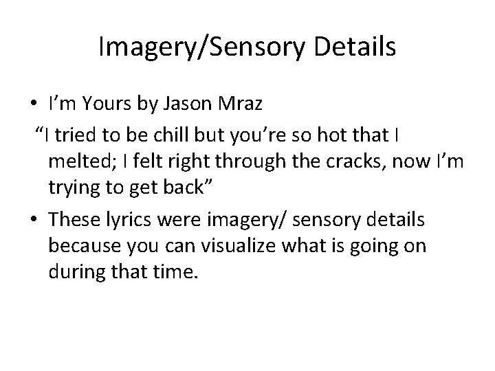 Imagery/Sensory Details • I’m Yours by Jason Mraz “I tried to be chill but