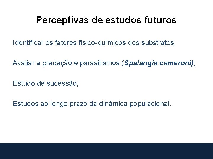 Perceptivas de estudos futuros Identificar os fatores físico-químicos dos substratos; Avaliar a predação e