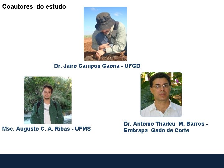 Coautores do estudo Dr. Jairo Campos Gaona - UFGD Msc. Augusto C. A. Ribas