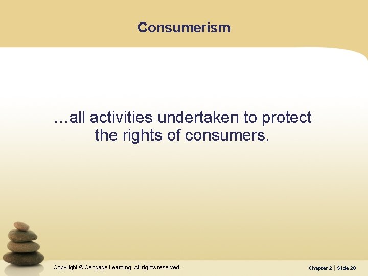 Consumerism …all activities undertaken to protect the rights of consumers. Copyright © Cengage Learning.