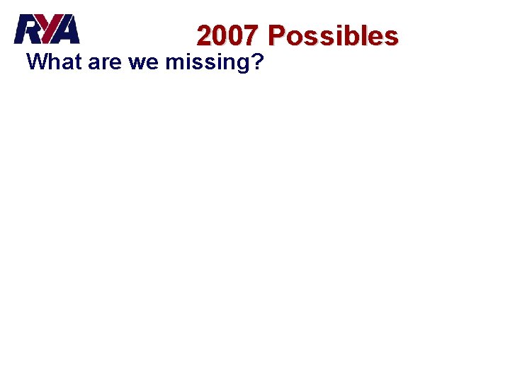 2007 Possibles What are we missing? 15 