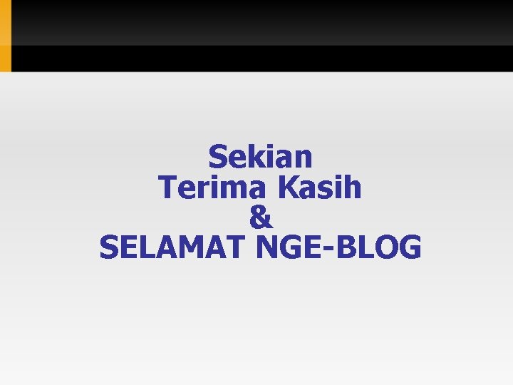 Sekian Terima Kasih & SELAMAT NGE-BLOG 