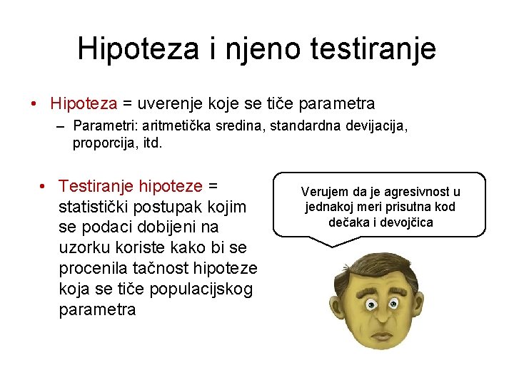 Hipoteza i njeno testiranje • Hipoteza = uverenje koje se tiče parametra – Parametri: