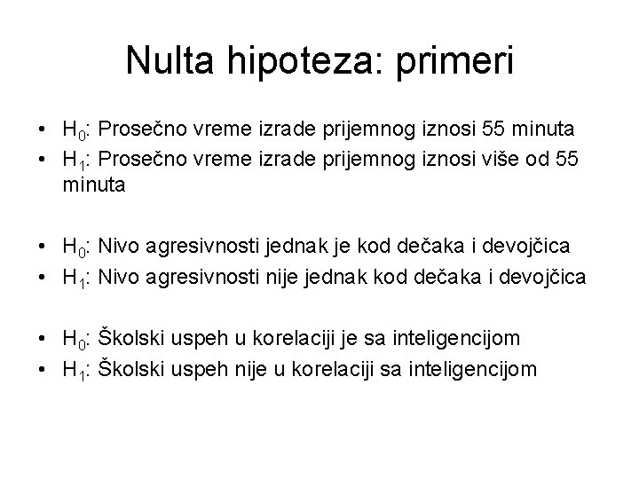 Nulta hipoteza: primeri • H 0: Prosečno vreme izrade prijemnog iznosi 55 minuta •