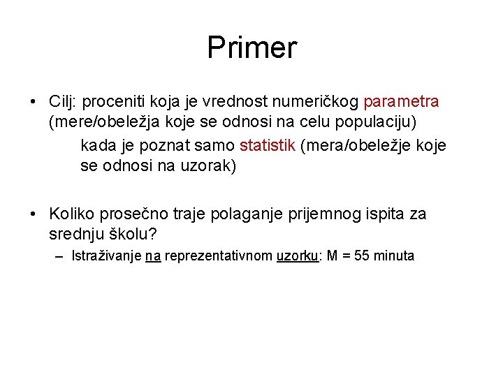 Primer • Cilj: proceniti koja je vrednost numeričkog parametra (mere/obeležja koje se odnosi na