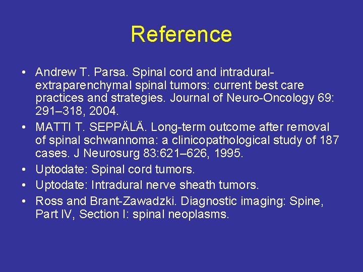 Reference • Andrew T. Parsa. Spinal cord and intraduralextraparenchymal spinal tumors: current best care