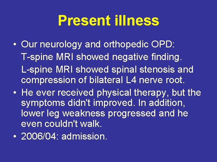 Present illness • Our neurology and orthopedic OPD: T-spine MRI showed negative finding. L-spine