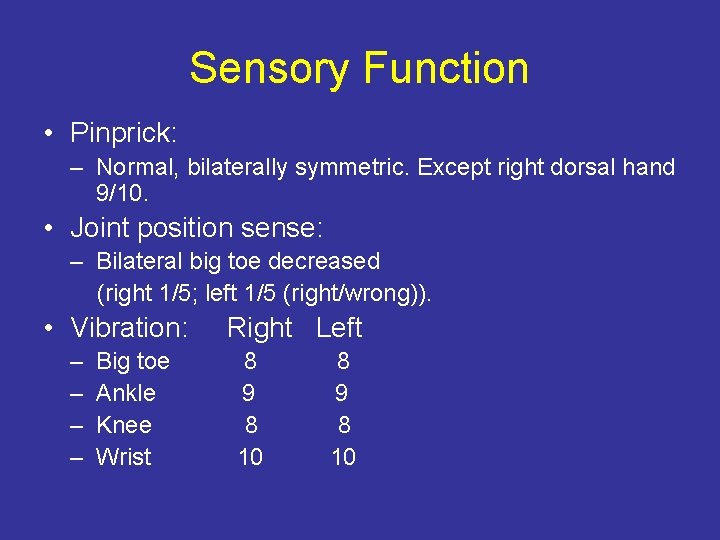 Sensory Function • Pinprick: – Normal, bilaterally symmetric. Except right dorsal hand 9/10. •