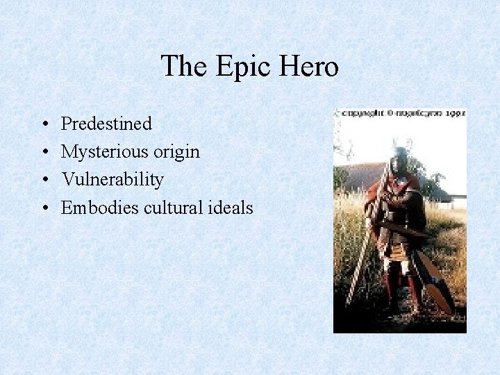 The Epic Hero • • Predestined Mysterious origin Vulnerability Embodies cultural ideals 