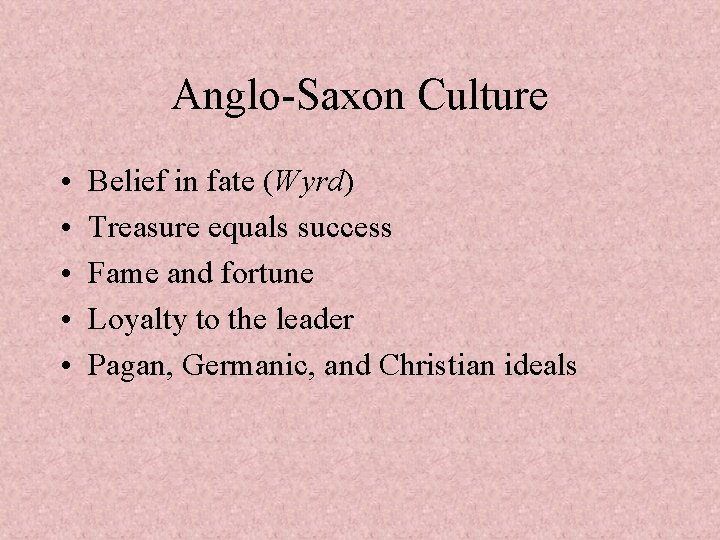 Anglo-Saxon Culture • • • Belief in fate (Wyrd) Treasure equals success Fame and