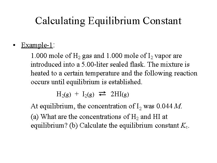 Calculating Equilibrium Constant • Example-1: 1. 000 mole of H 2 gas and 1.