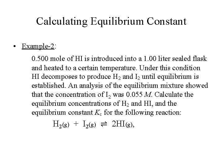 Calculating Equilibrium Constant • Example-2: 0. 500 mole of HI is introduced into a