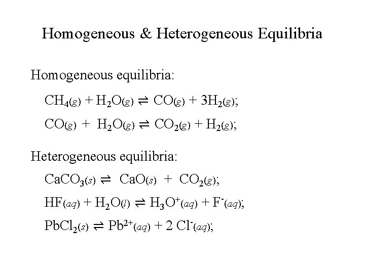 Homogeneous & Heterogeneous Equilibria Homogeneous equilibria: CH 4(g) + H 2 O(g) ⇌ CO(g)