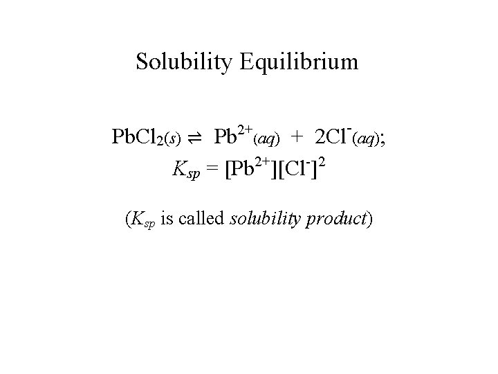 Solubility Equilibrium Pb. Cl 2(s) ⇌ Pb 2+(aq) + 2 Cl-(aq); 2+ - 2