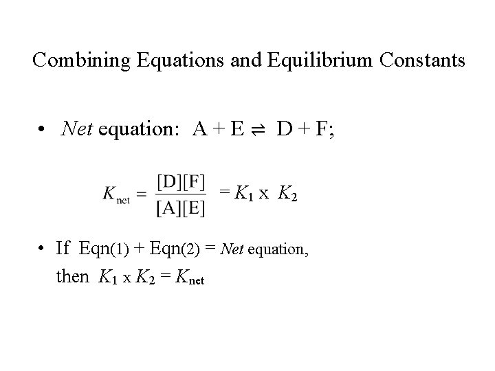 Combining Equations and Equilibrium Constants • Net equation: A + E ⇌ D +