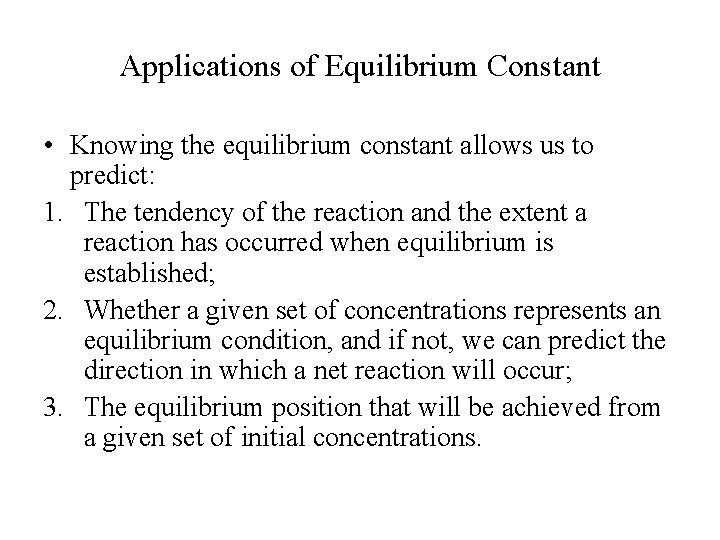 Applications of Equilibrium Constant • Knowing the equilibrium constant allows us to predict: 1.