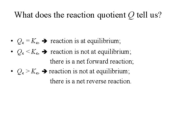 What does the reaction quotient Q tell us? • Qc = Kc, reaction is