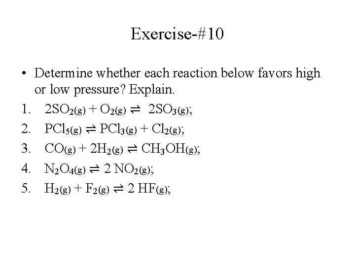 Exercise-#10 • Determine whether each reaction below favors high or low pressure? Explain. 1.