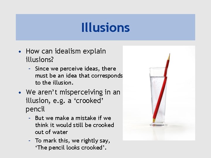 Illusions • How can idealism explain illusions? – Since we perceive ideas, there must