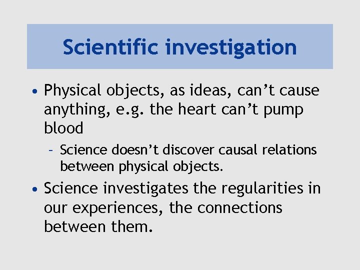 Scientific investigation • Physical objects, as ideas, can’t cause anything, e. g. the heart