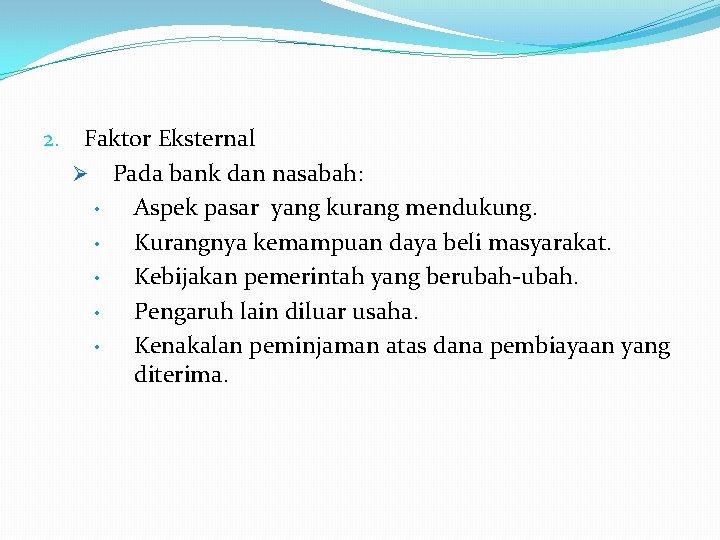 2. Faktor Eksternal Ø Pada bank dan nasabah: • Aspek pasar yang kurang mendukung.