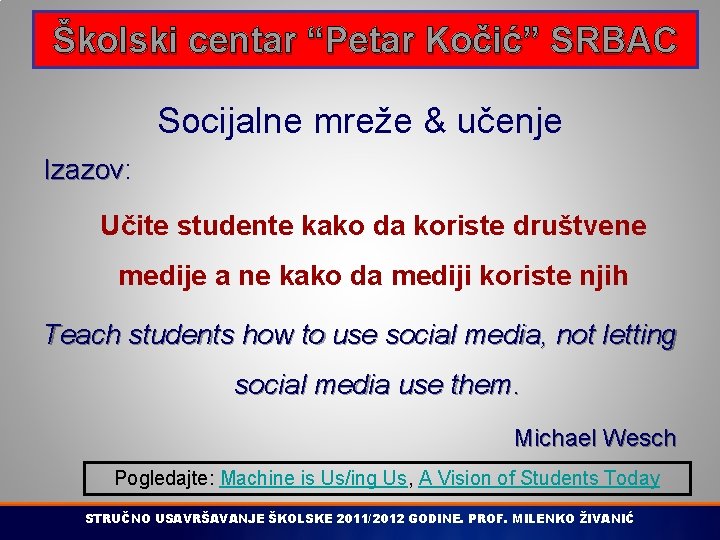 Školski centar “Petar Kočić” SRBAC Socijalne mreže & učenje Izazov: Izazov Učite studente kako