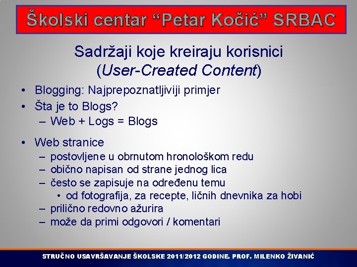 Školski centar “Petar Kočić” SRBAC Sadržaji koje kreiraju korisnici (User-Created Content) • Blogging: Najprepoznatljiviji