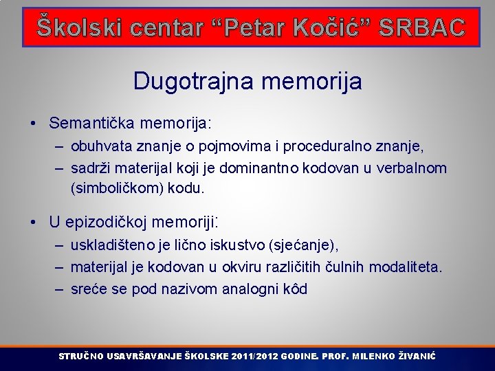 Školski centar “Petar Kočić” SRBAC Dugotrajna memorija • Semantička memorija: – obuhvata znanje o