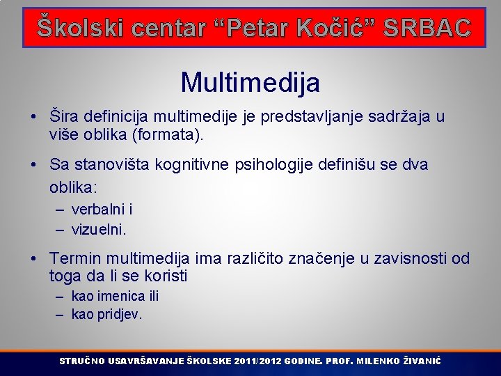 Školski centar “Petar Kočić” SRBAC Multimedija • Šira definicija multimedije je predstavljanje sadržaja u