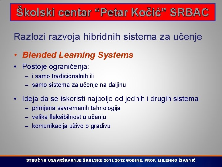 Školski centar “Petar Kočić” SRBAC Razlozi razvoja hibridnih sistema za učenje • Blended Learning