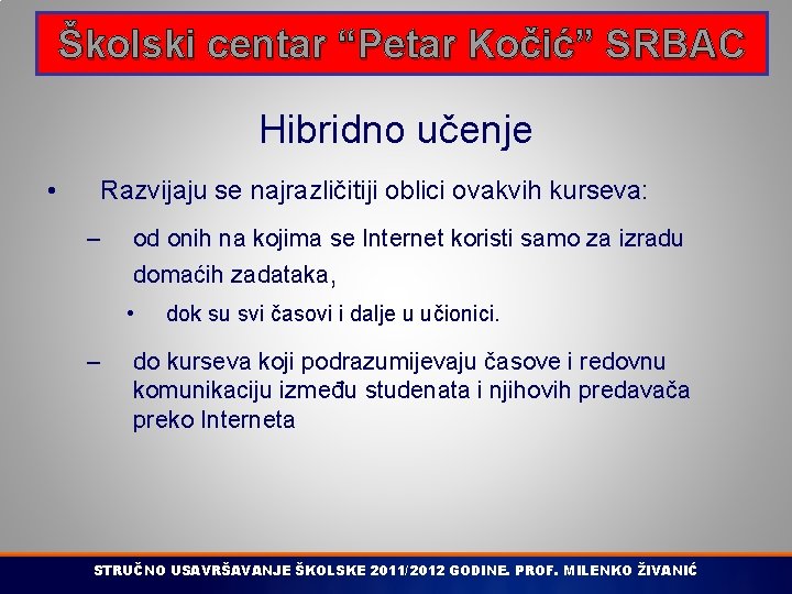 Školski centar “Petar Kočić” SRBAC Hibridno učenje • Razvijaju se najrazličitiji oblici ovakvih kurseva: