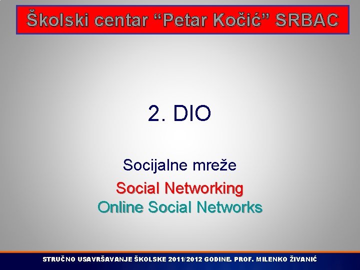 Školski centar “Petar Kočić” SRBAC 2. DIO Socijalne mreže Social Networking Online Social Networks