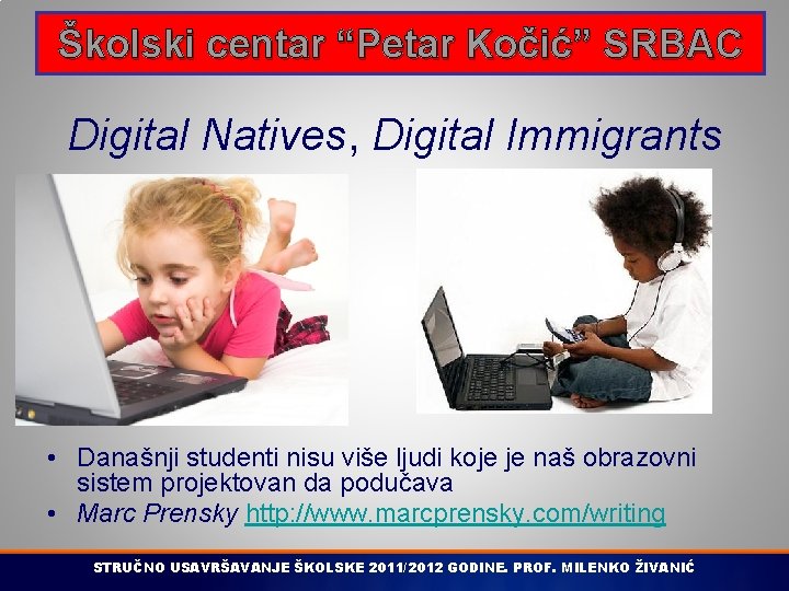 Školski centar “Petar Kočić” SRBAC Digital Natives, Digital Immigrants • Današnji studenti nisu više