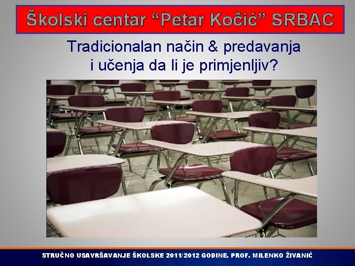 Školski centar “Petar Kočić” SRBAC Tradicionalan način & predavanja i učenja da li je