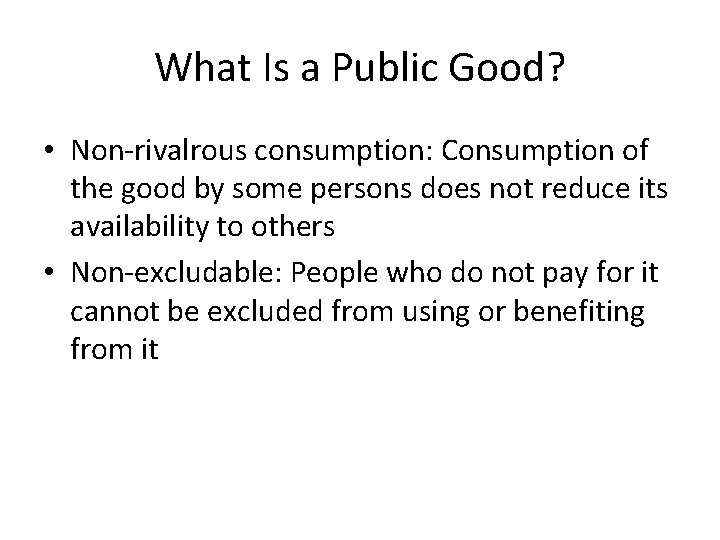 What Is a Public Good? • Non-rivalrous consumption: Consumption of the good by some