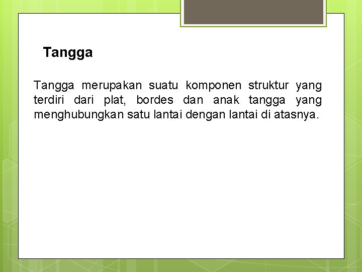 Tangga merupakan suatu komponen struktur yang terdiri dari plat, bordes dan anak tangga yang