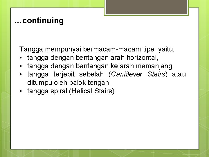 …continuing Tangga mempunyai bermacam-macam tipe, yaitu: • tangga dengan bentangan arah horizontal, • tangga