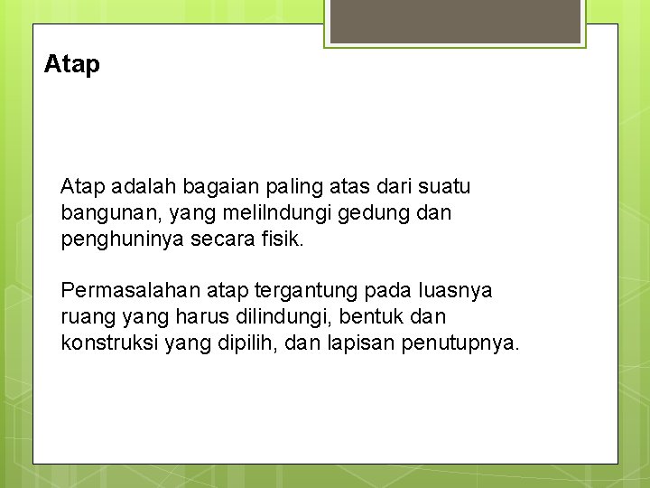Atap adalah bagaian paling atas dari suatu bangunan, yang melilndungi gedung dan penghuninya secara