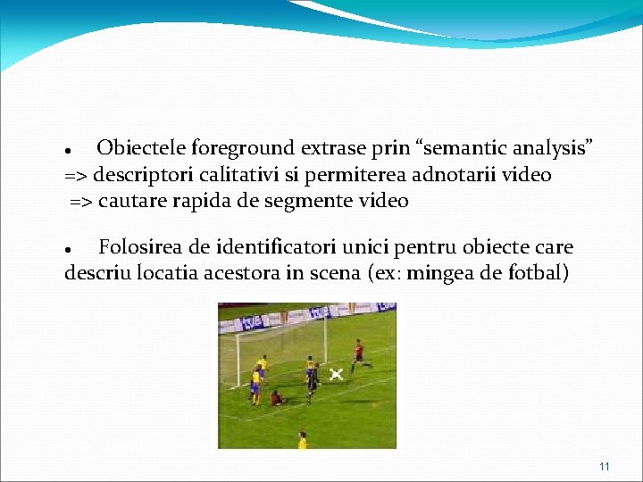 Obiectele foreground extrase prin “semantic analysis” => descriptori calitativi si permiterea adnotarii video =>