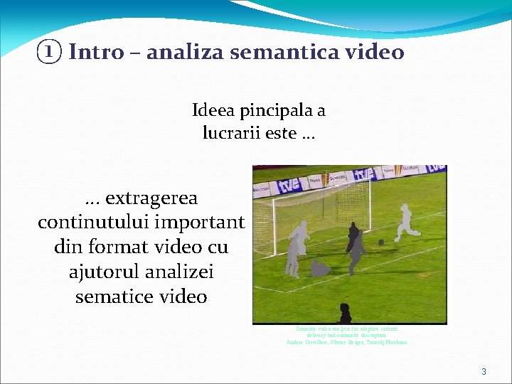 ① Intro – analiza semantica video Ideea pincipala a lucrarii este. . . extragerea