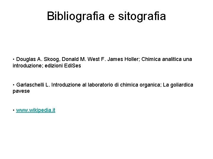 Bibliografia e sitografia • Douglas A. Skoog, Donald M. West F. James Holler; Chimica