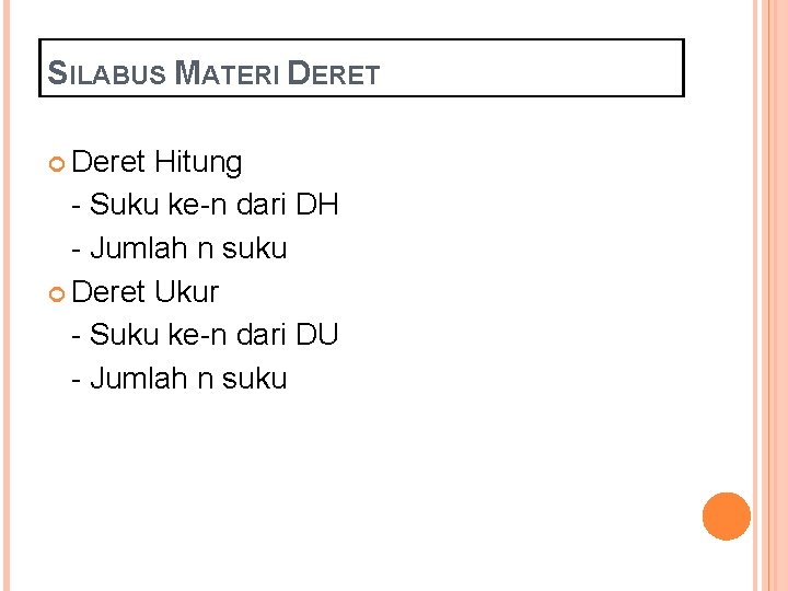 SILABUS MATERI DERET Deret Hitung - Suku ke-n dari DH - Jumlah n suku